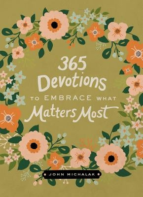 365 Devotions to Embrace What Matters Most by Michalak, John