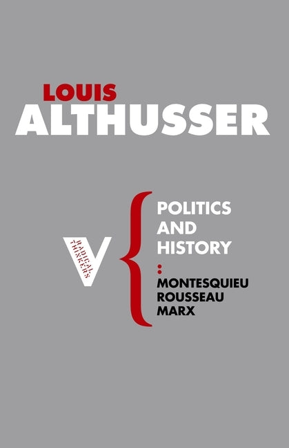 Politics and History: Montesquieu, Rousseau, Marx by Althusser, Louis