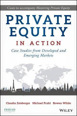 Private Equity in Action: Case Studies from Developed and Emerging Markets by Zeisberger, Claudia