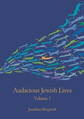 Audacious Jewish Lives Vol. 1 by Bergwerk, Jonathan