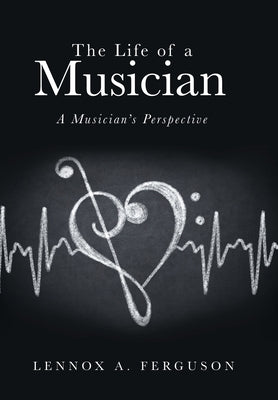 The Life of a Musician: A Musician's Perspective by Ferguson, Lennox A.
