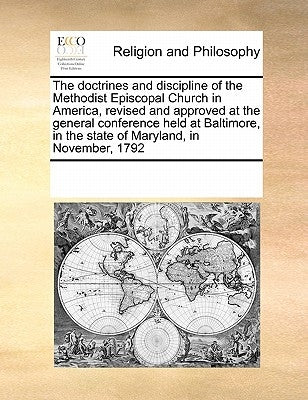 The Doctrines and Discipline of the Methodist Episcopal Church in America, Revised and Approved at the General Conference Held at Baltimore, in the St Paperback Gale Ecco, Print Editions