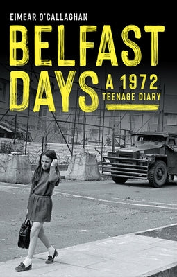 Belfast Days: A 1972 Teenage Diary by O'Callaghan, Eimear