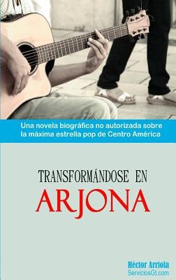 Transformandose en Arjona by Arriola, Hector a.