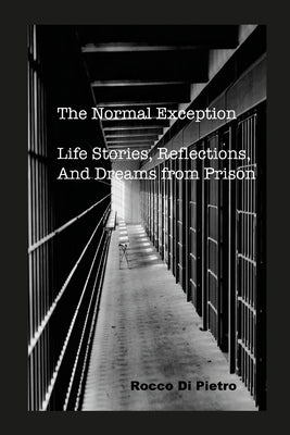 The Normal Exception: Life Stories, Reflections, And Dreams From Prison Paperback Rocco Di Pietro