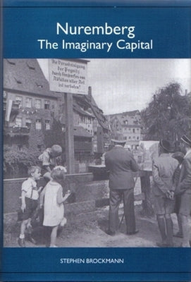 Nuremberg: The Imaginary Capital by Brockmann, Stephen