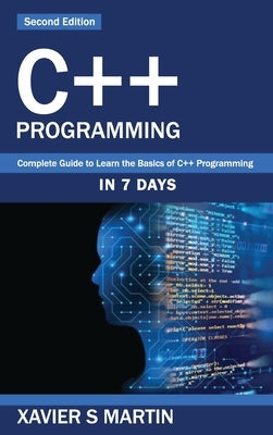 C++ Programming: Complete Guide to Learn the Basics of C++ Programming in 7 days by Martin, Xavier S.