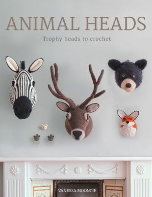 Animal Heads: Trophy Heads to Crochet by Mooncie, Vanessa