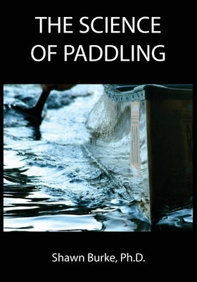 The Science of Paddling Paperback Shawn Burke