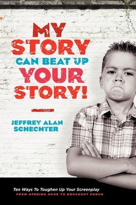 My Story Can Beat Up Your Story: Ten Ways to Toughen Up Your Screenplay from Opening Hook to Knockout Punch Paperback Michael Wiese Productions