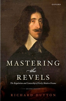 Mastering the Revels: The Regulation and Censorship of Early Modern Drama by Dutton, Richard