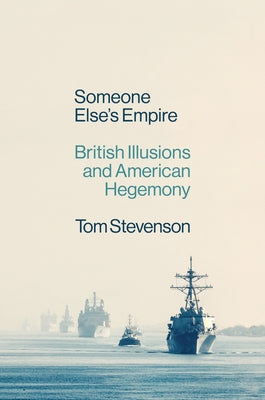 Someone Else's Empire: British Illusions and American Hegemony by Stevenson, Tom