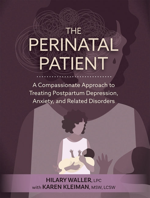 The Perinatal Patient: A Compassionate Approach to Treating Postpartum Depression, Anxiety, and Related Disorders by Waller, Hilary