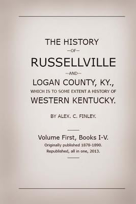 The History of Russellville and Logan County, Ky.: Which Is to Some Extent a History of Western Kentucky Paperback Createspace Independent Publishing Platform