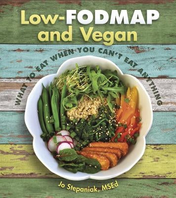 Low-Fodmap and Vegan: What to Eat When You Can't Eat Anything by Stepaniak, Joanne
