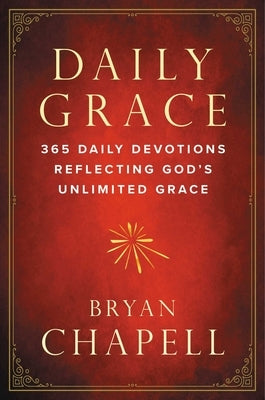 Daily Grace: 365 Daily Devotions Reflecting God's Unlimited Grace by Chapell, Bryan