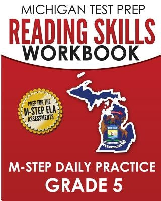 MICHIGAN TEST PREP Reading Skills Workbook M-STEP Daily Practice Grade 5: Preparation for the M-STEP English Language Arts Assessments Createspace Independent Publishing Platform