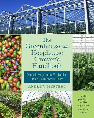 The Greenhouse and Hoophouse Grower's Handbook: Organic Vegetable Production Using Protected Culture Chelsea Green Publishing Company