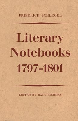 Friedrich Schlegel: Literary Notebooks 1797-1801 by Eichner, Hans