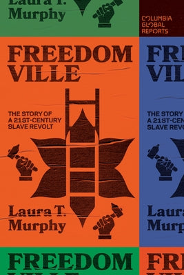 Freedomville: The Story of a 21st-Century Slave Revolt Columbia Global Reports