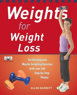 Weights for Weight Loss: Fat-Burning and Muscle-Sculpting Exercises with Over 200 Step-By-Step Photos by Barrett, Ellen