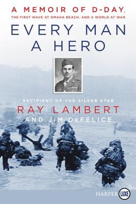 Every Man a Hero: A Memoir of D-Day, the First Wave at Omaha Beach, and a World at War by Lambert, Ray