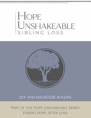 Hope Unshakeable - Sibling Loss: Finding Hope and Healing After Loss by Rollins, Jeff