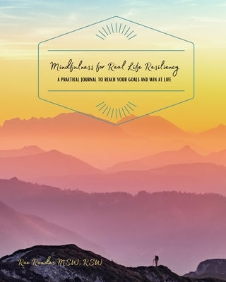 Mindfulness for Real Life Resiliency: A Practical Journal to Reach Your Goals and Win at Life by Ramdas, Rae