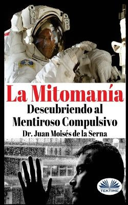 La Mitomanía: Descubriendo al Mentiroso Compulsivo by de la Serna, Juan Moisés