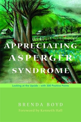 Appreciating Asperger Syndrome: Looking at the Upside - With 300 Positive Points by Boyd, Brenda