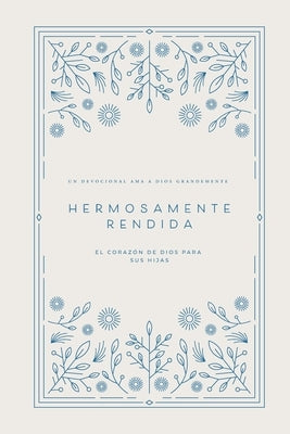 Hermosamente Rendida: El Corazón de Dios para Sus Hijas: A Love God Greatly Spanish Bible Study Journal by Greatly, Love God