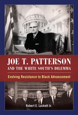 Joe T. Patterson and the White South's Dilemma: Evolving Resistance to Black Advancement Paperback University Press of Mississippi