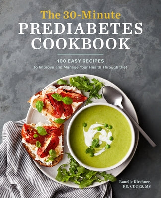 The 30-Minute Prediabetes Cookbook: 100 Easy Recipes to Improve and Manage Your Health Through Diet by Kirchner, Ranelle