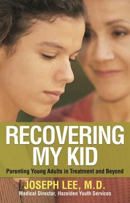 Recovering My Kid: Parenting Young Adults in Treatment and Beyond by Lee, Joseph