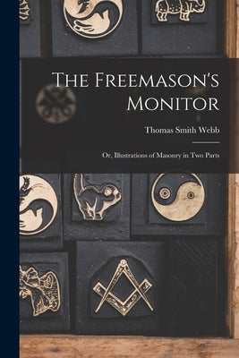The Freemason's Monitor: Or, Illustrations of Masonry in Two Parts by Webb, Thomas Smith