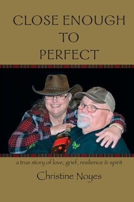 Close Enough to Perfect: a true story of love, grief, resilience, and spirit by Noyes, Christine