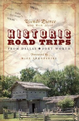 Historic Road Trips from Dallas/Fort Worth Paperback History Press (SC)