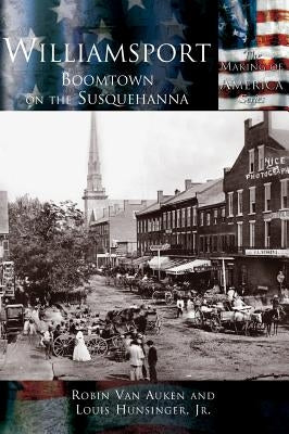 Williamsport: Boomtown on the Susquehanna by Hunsinger, Louis E., Jr.