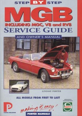 MGB Step-by-Step Service Guide and Owner's Manual: All Models, First to Last by Lindsay Porter by Porter, Lindsay