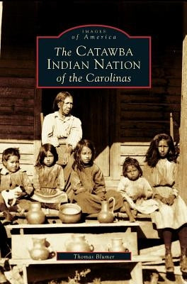 Catawba Indian Nation of the Carolinas by Blumer, Thomas