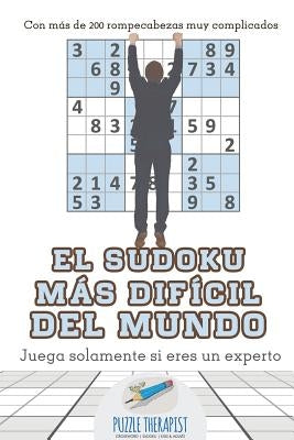 El sudoku más difícil del mundo Juega solamente si eres un experto Con más de 200 rompecabezas muy complicados by Puzzle Therapist