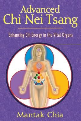 Advanced Chi Nei Tsang: Enhancing Chi Energy in the Vital Organs by Chia, Mantak