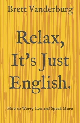 Relax, It's Just English by Vanderburg, Brett