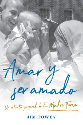 Amar Y Ser Amado. Un Retrato Personal de la Madre Teresa / To Love and Be Loved by Towey, Jim