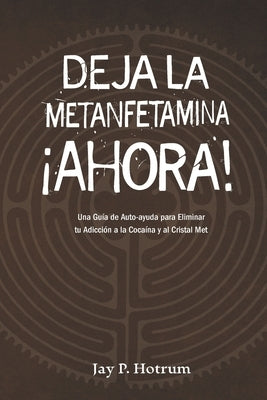 Deja la Metanfetamina (cristal) Ahora: Una guía de autoayuda para Eliminar tu adicción a la cocaína y al cristal met by Rodríguez, Antonio S.