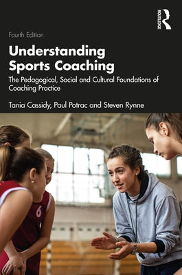 Understanding Sports Coaching: The Pedagogical, Social and Cultural Foundations of Coaching Practice by Cassidy, Tania