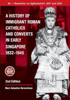 A History of Immigrant Roman Catholics and Converts in Early Singapore 1832-1945 Paperback Marc Sebastian Rerceretnam