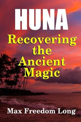 Huna, Recovering the Ancient Magic by Long, Max Freedom