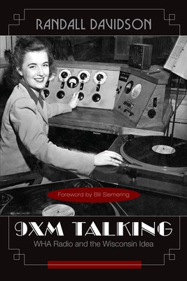 9XM Talking: WHA Radio and the Wisconsin Idea by Davidson, Randall