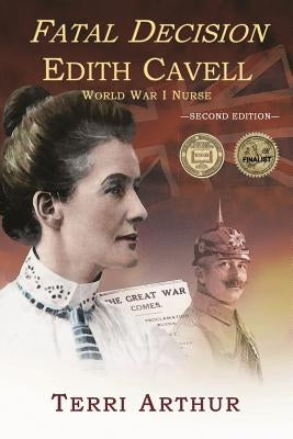 Fatal Decision: Edith Cavell, World War I Nurse by Arthur, Terri